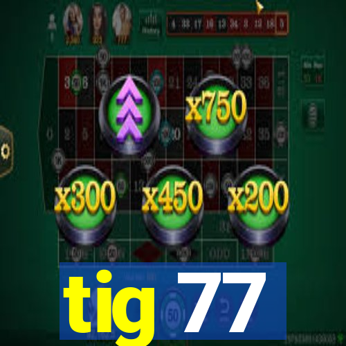 tig 77